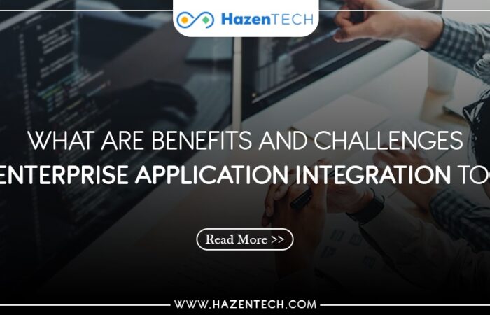 What Are Benefits and Challenges Of Enterprise Application Integration Tools - HazenTech